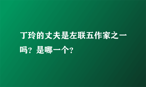 丁玲的丈夫是左联五作家之一吗？是哪一个？