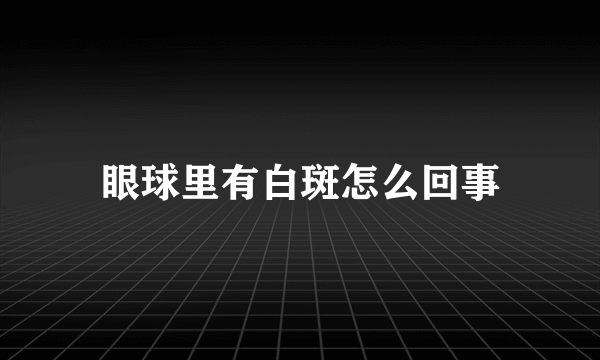 眼球里有白斑怎么回事