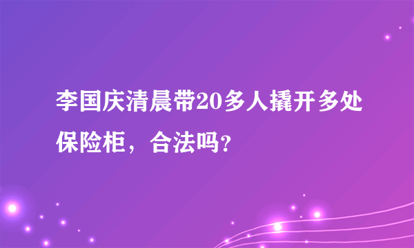 李国庆清晨带20多人撬开多处保险柜，合法吗？