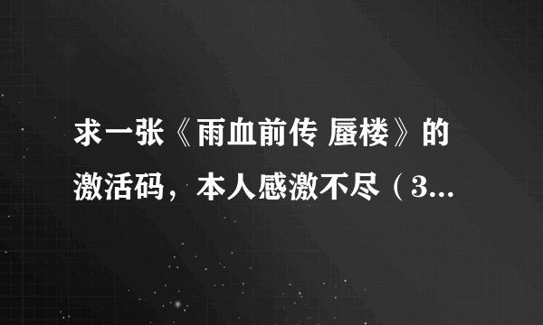 求一张《雨血前传 蜃楼》的激活码，本人感激不尽（30分悬赏)