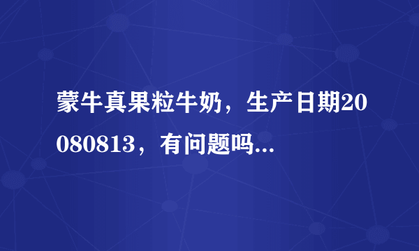 蒙牛真果粒牛奶，生产日期20080813，有问题吗？有没有违禁成分？