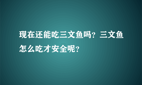 现在还能吃三文鱼吗？三文鱼怎么吃才安全呢？