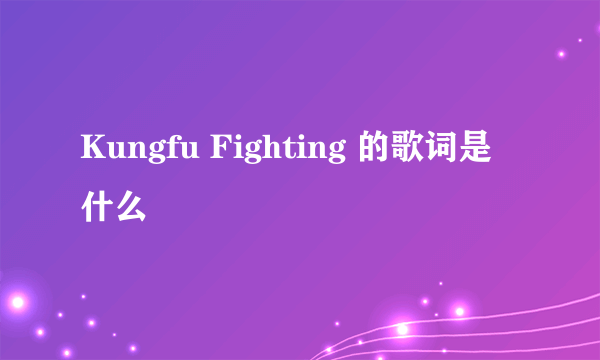 Kungfu Fighting 的歌词是什么