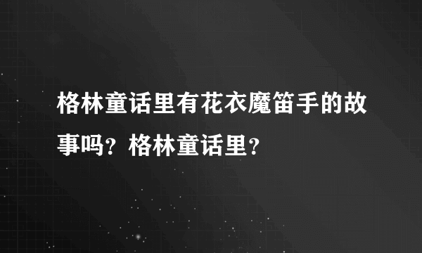 格林童话里有花衣魔笛手的故事吗？格林童话里？