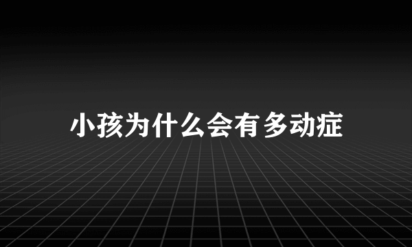 小孩为什么会有多动症