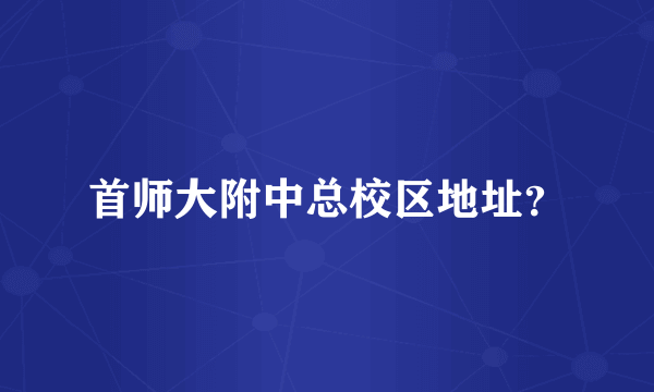 首师大附中总校区地址？