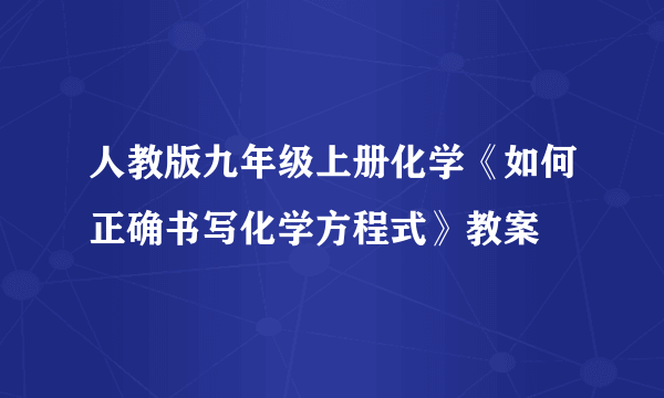 人教版九年级上册化学《如何正确书写化学方程式》教案