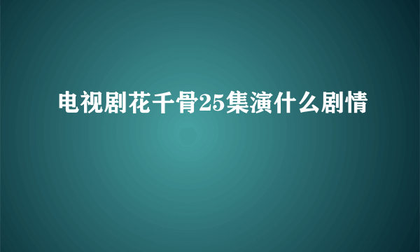 电视剧花千骨25集演什么剧情