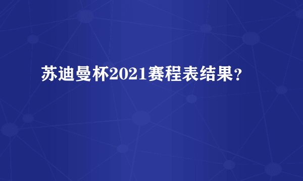 苏迪曼杯2021赛程表结果？