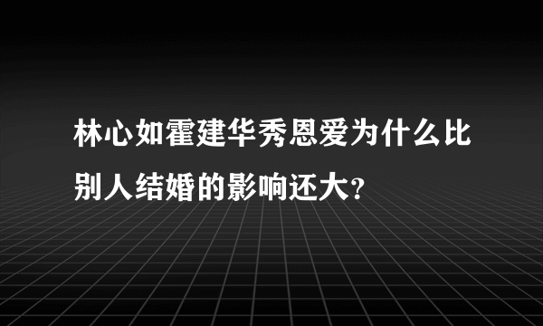 林心如霍建华秀恩爱为什么比别人结婚的影响还大？