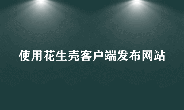 使用花生壳客户端发布网站