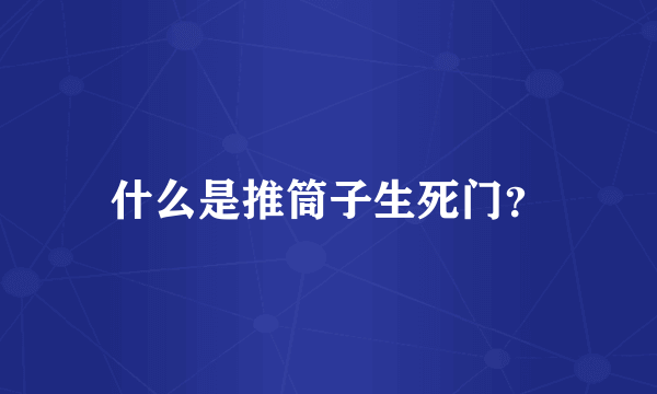 什么是推筒子生死门？