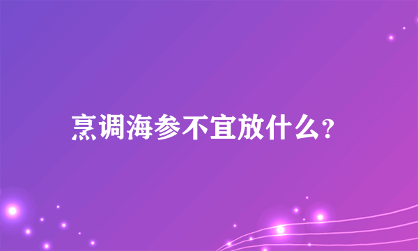 烹调海参不宜放什么？