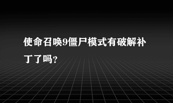 使命召唤9僵尸模式有破解补丁了吗？