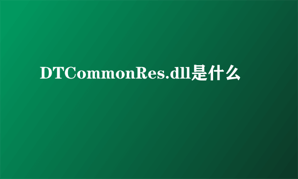 DTCommonRes.dll是什么