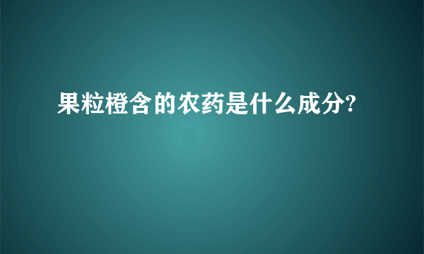 果粒橙含的农药是什么成分?