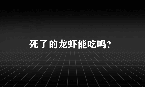 死了的龙虾能吃吗？