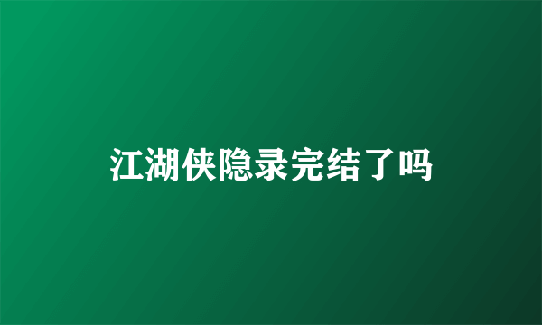 江湖侠隐录完结了吗