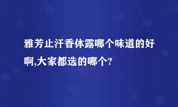 雅芳止汗香体露哪个味道的好啊,大家都选的哪个?