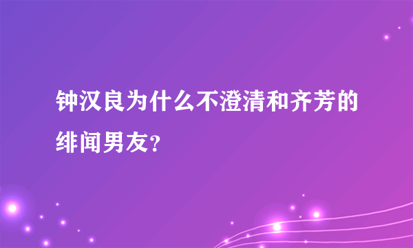 钟汉良为什么不澄清和齐芳的绯闻男友？