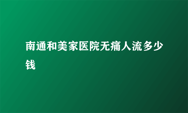 南通和美家医院无痛人流多少钱