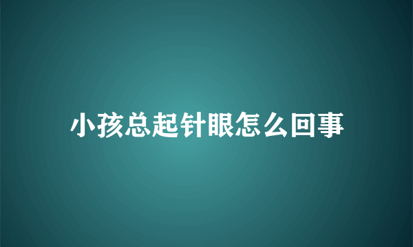 小孩总起针眼怎么回事