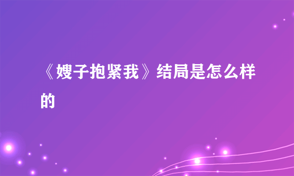 《嫂子抱紧我》结局是怎么样的