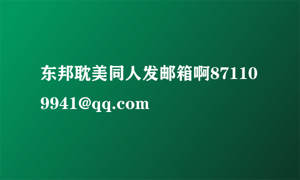 东邦耽美同人发邮箱啊871109941@qq.com