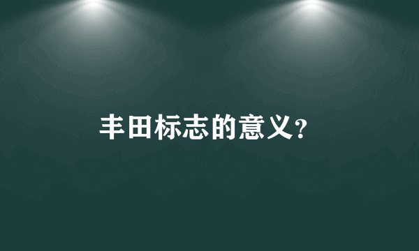 丰田标志的意义？