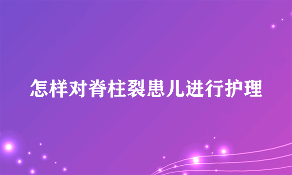 怎样对脊柱裂患儿进行护理