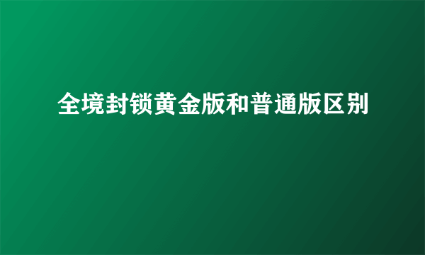 全境封锁黄金版和普通版区别