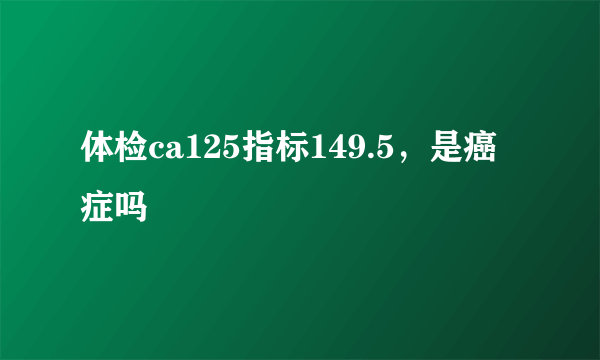 体检ca125指标149.5，是癌症吗