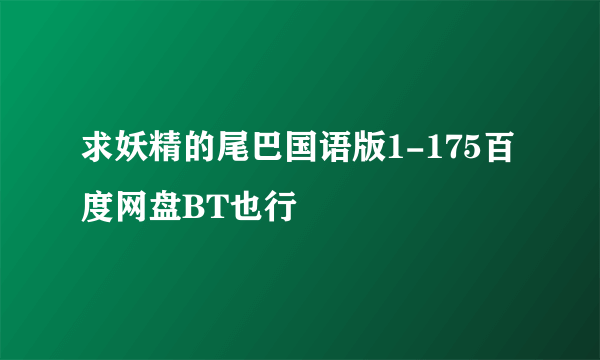 求妖精的尾巴国语版1-175百度网盘BT也行