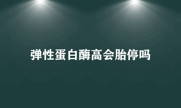 弹性蛋白酶高会胎停吗