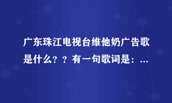 广东珠江电视台维他奶广告歌是什么？？有一句歌词是：伴我同行。