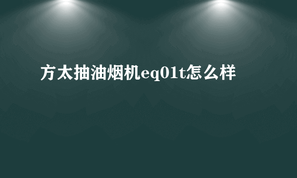 方太抽油烟机eq01t怎么样