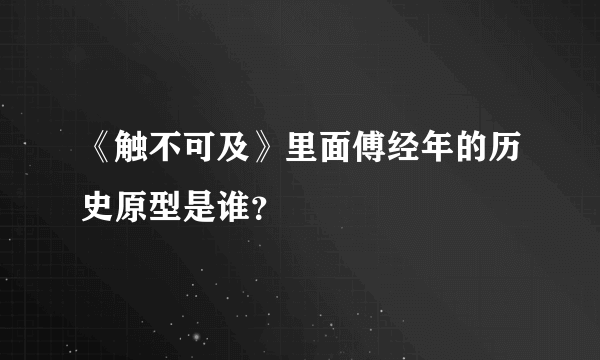 《触不可及》里面傅经年的历史原型是谁？