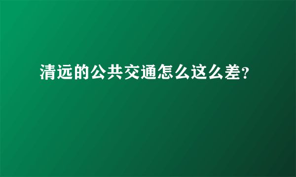 清远的公共交通怎么这么差？