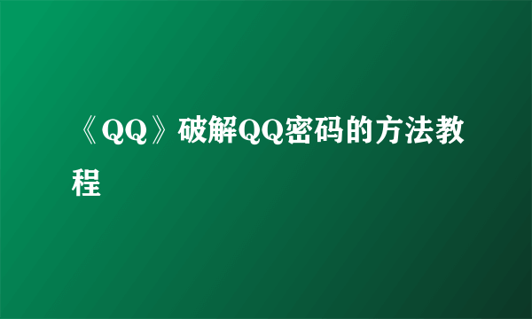 《QQ》破解QQ密码的方法教程