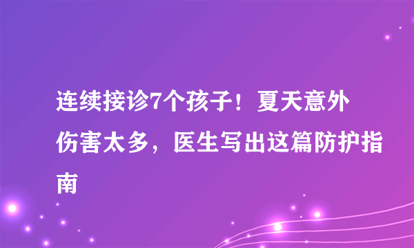 连续接诊7个孩子！夏天意外伤害太多，医生写出这篇防护指南