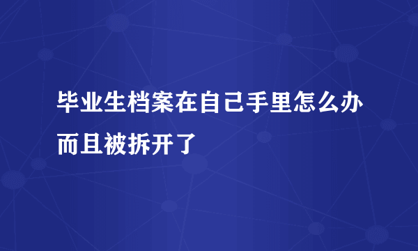 毕业生档案在自己手里怎么办而且被拆开了