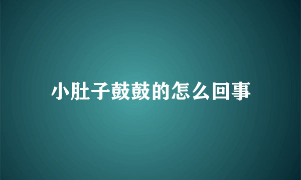 小肚子鼓鼓的怎么回事