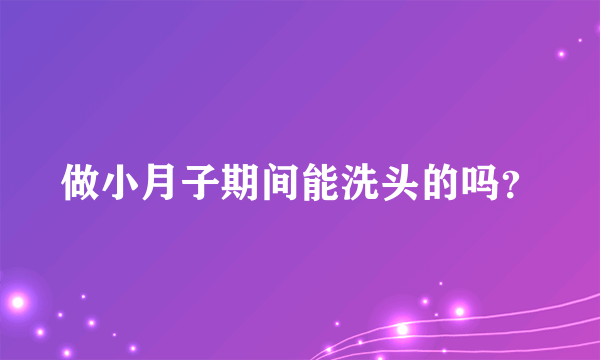 做小月子期间能洗头的吗？