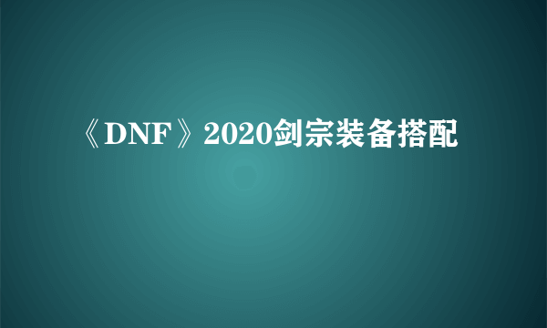 《DNF》2020剑宗装备搭配