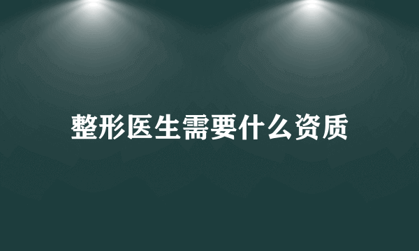 整形医生需要什么资质