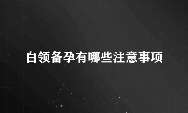 白领备孕有哪些注意事项