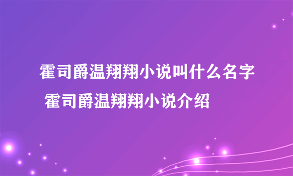 霍司爵温翔翔小说叫什么名字 霍司爵温翔翔小说介绍