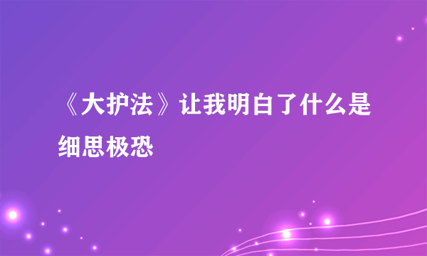 《大护法》让我明白了什么是细思极恐