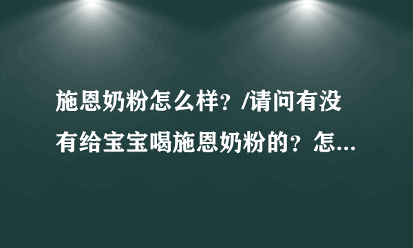 施恩奶粉怎么样？/请问有没有给宝宝喝施恩奶粉的？怎么样阿？