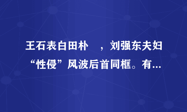 王石表白田朴珺，刘强东夫妇“性侵”风波后首同框。有人说：“只有建立在金钱基础上的婚姻，才是最稳定的。”你认同吗？